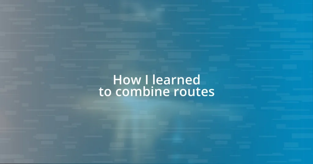 How I learned to combine routes