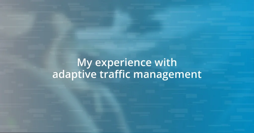 My experience with adaptive traffic management