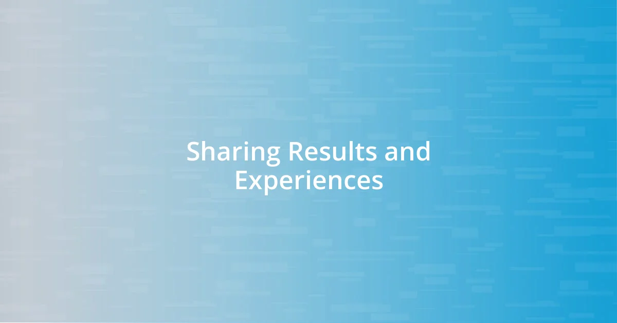 Sharing Results and Experiences