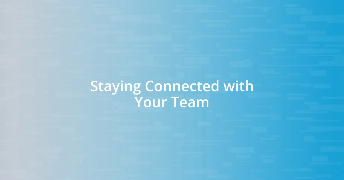 Staying Connected with Your Team