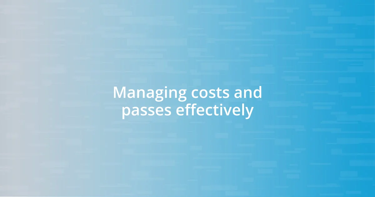 Managing costs and passes effectively