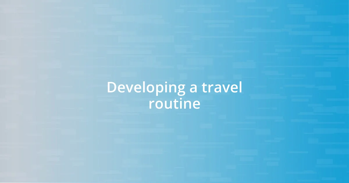 Developing a travel routine