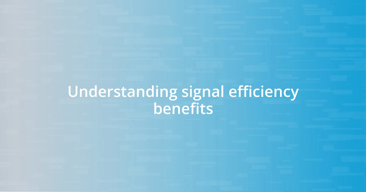 Understanding signal efficiency benefits