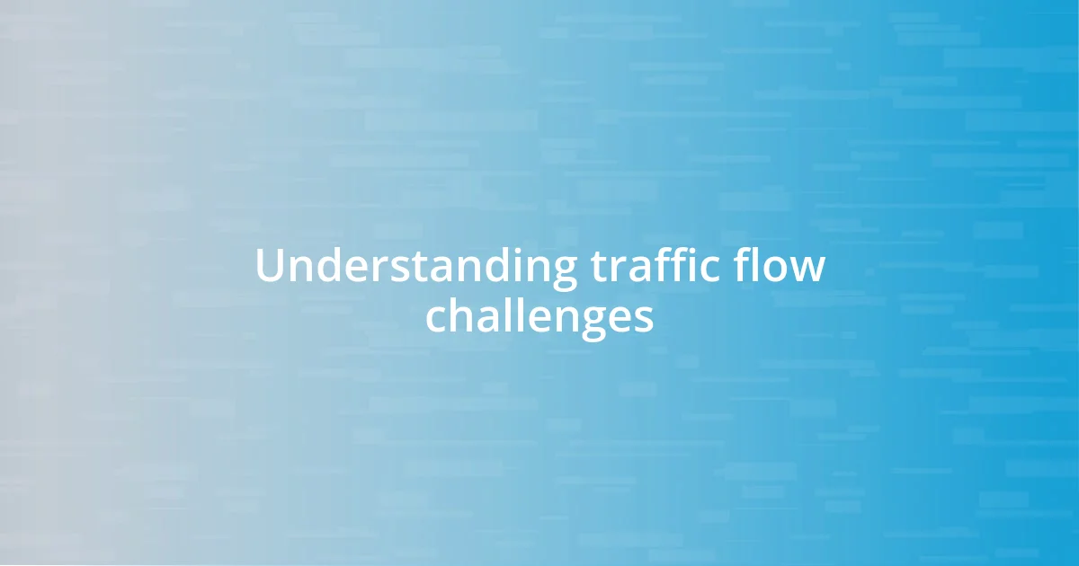 Understanding traffic flow challenges