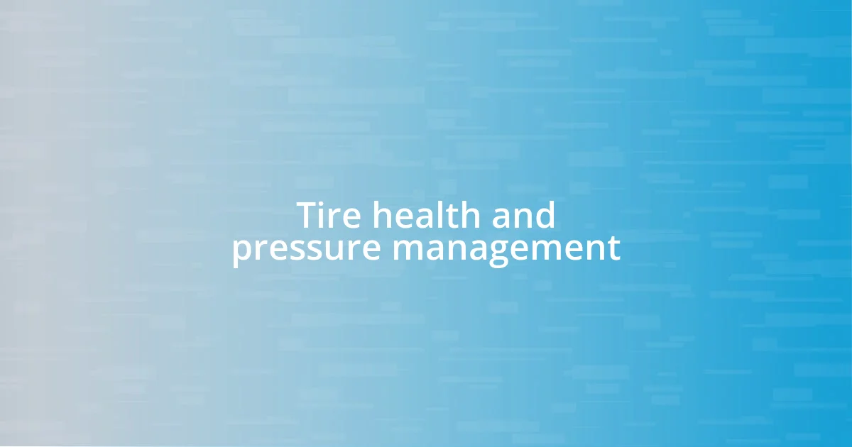 Tire health and pressure management