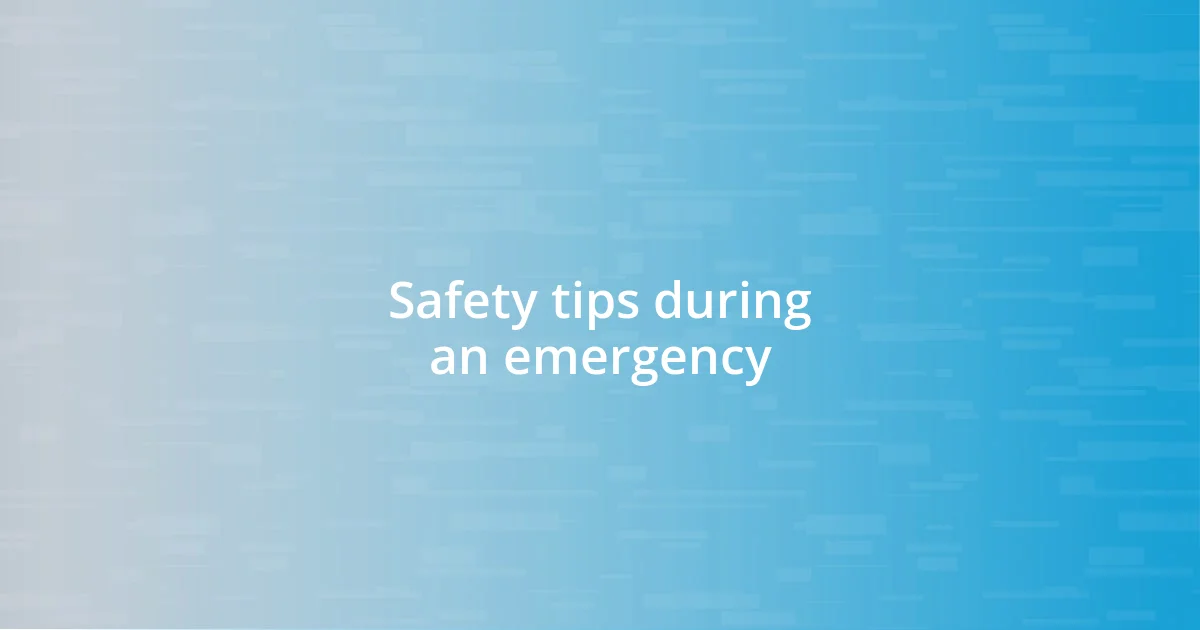 Safety tips during an emergency