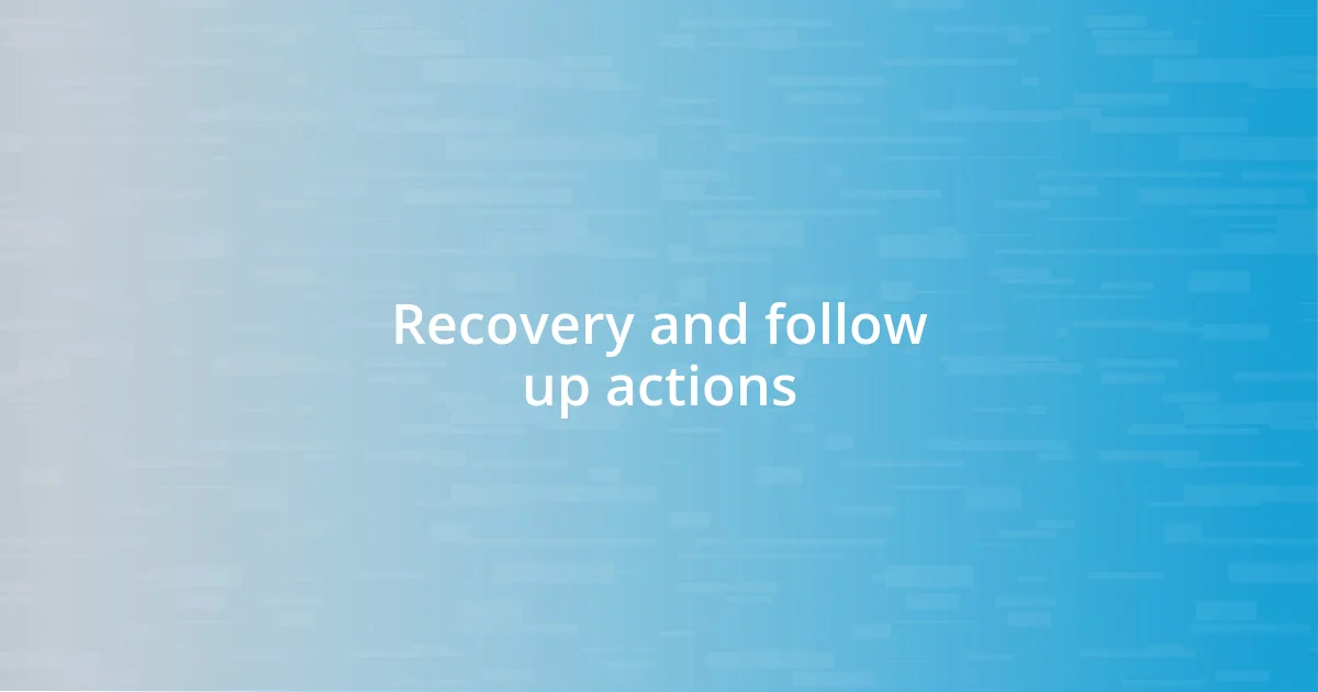 Recovery and follow up actions