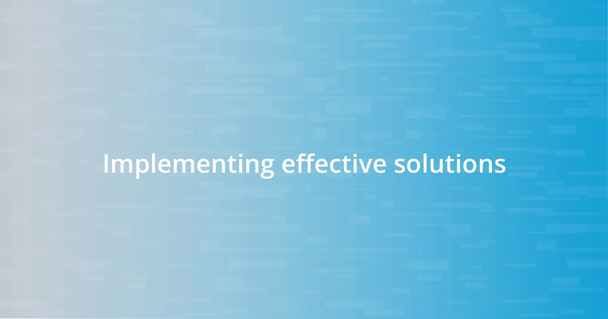 Implementing effective solutions