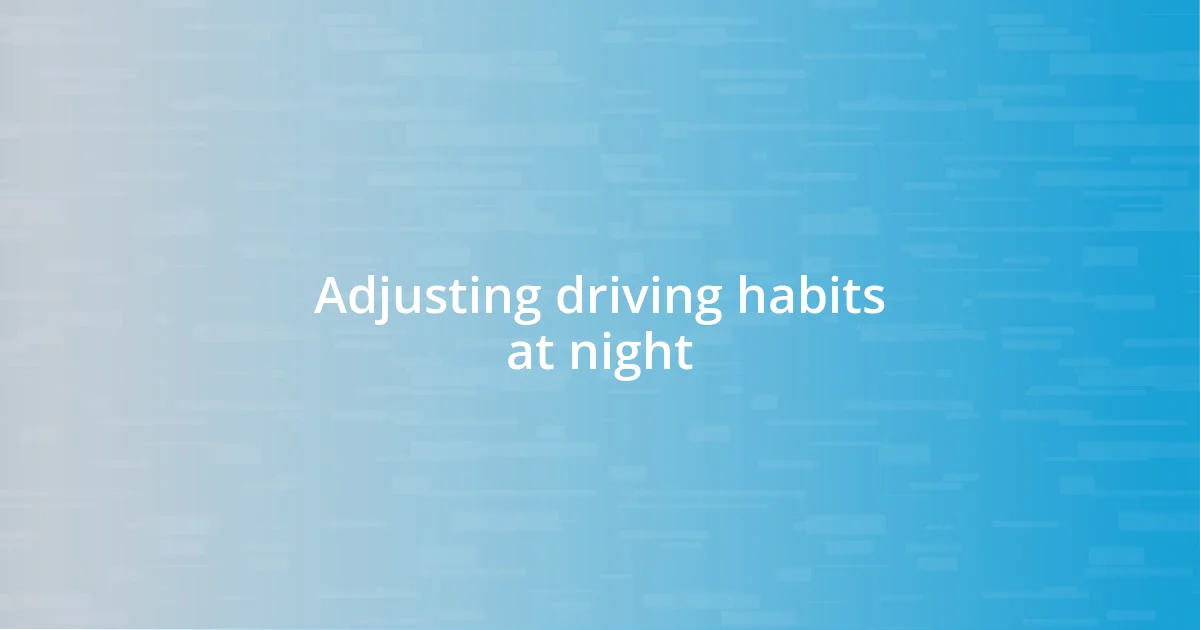 Adjusting driving habits at night