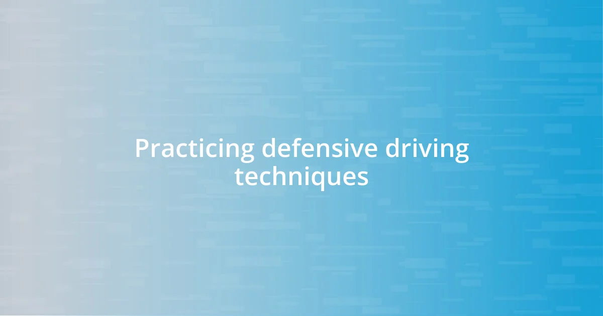 Practicing defensive driving techniques