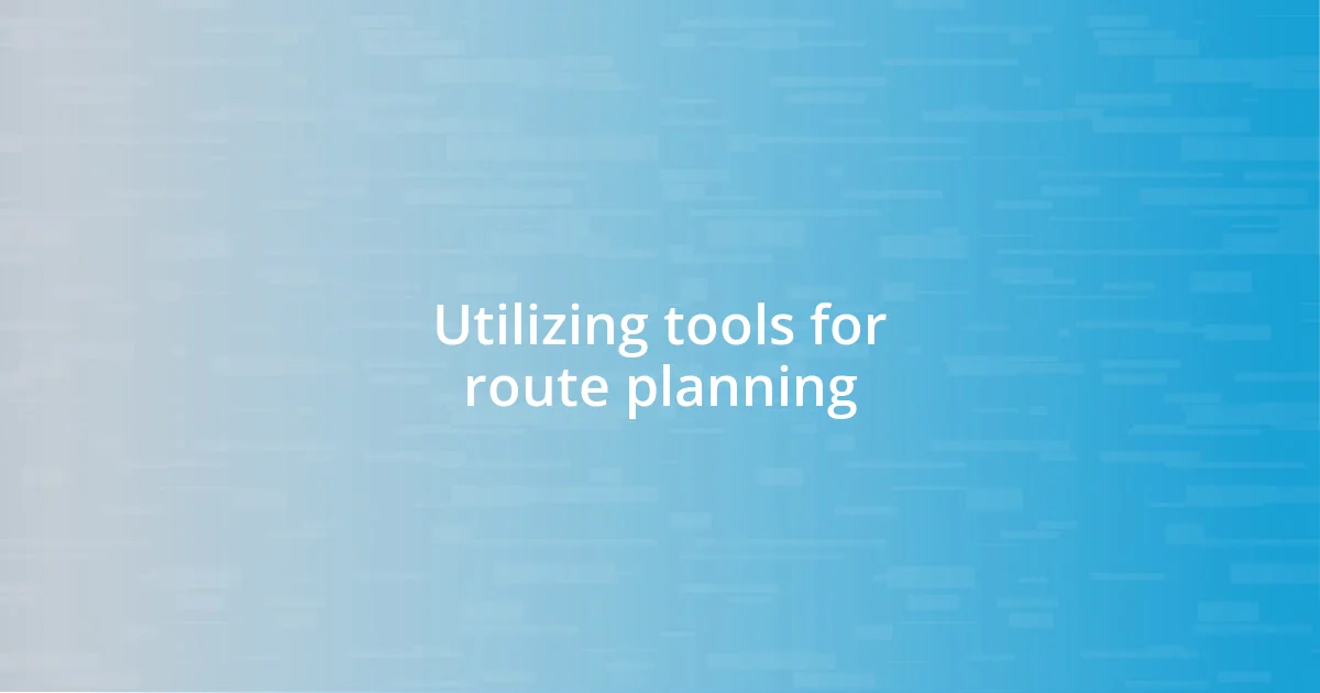 Utilizing tools for route planning