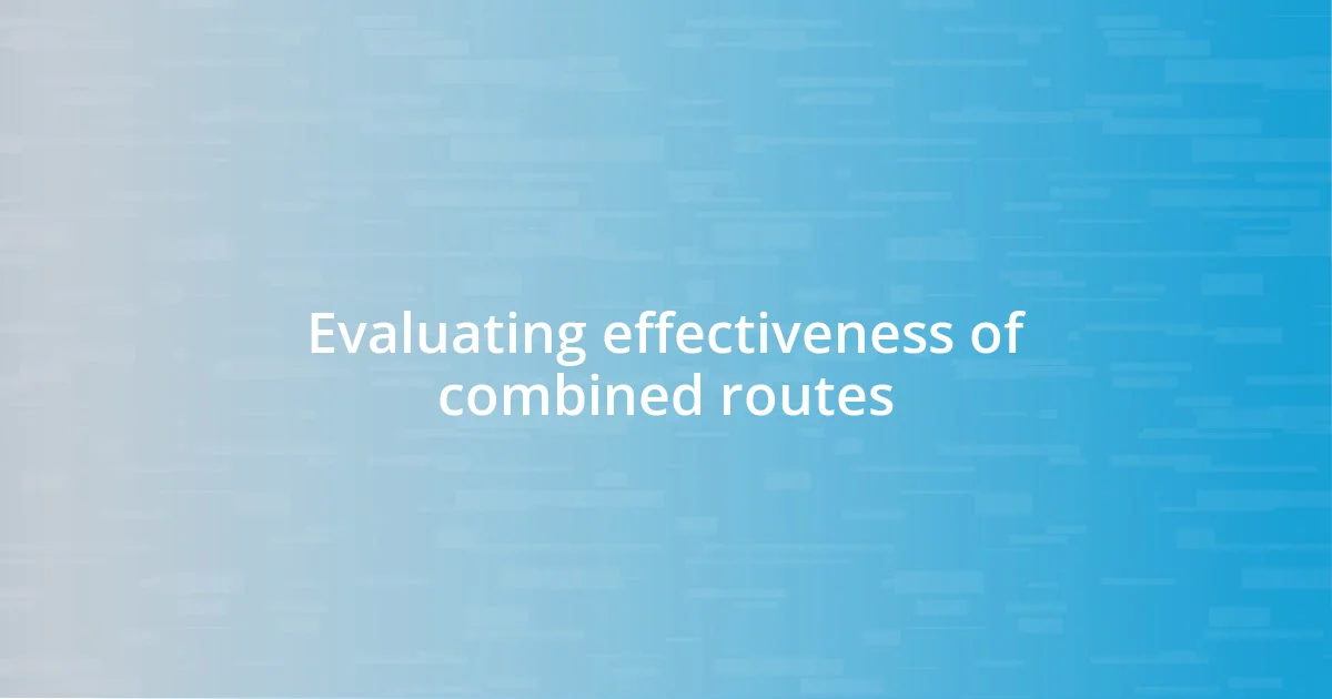 Evaluating effectiveness of combined routes