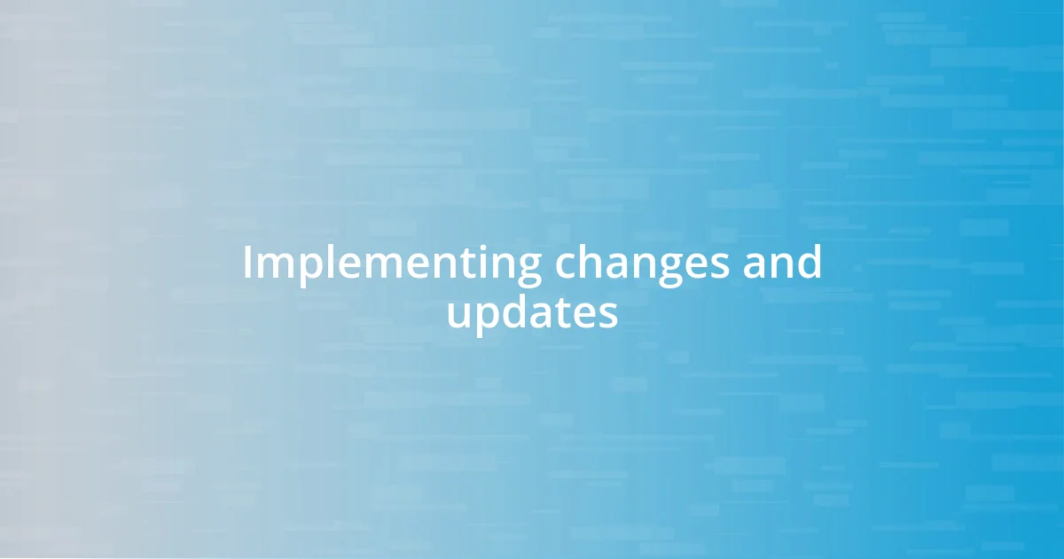 Implementing changes and updates