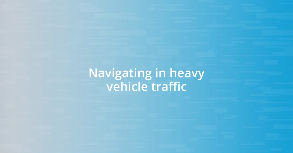 Navigating in heavy vehicle traffic