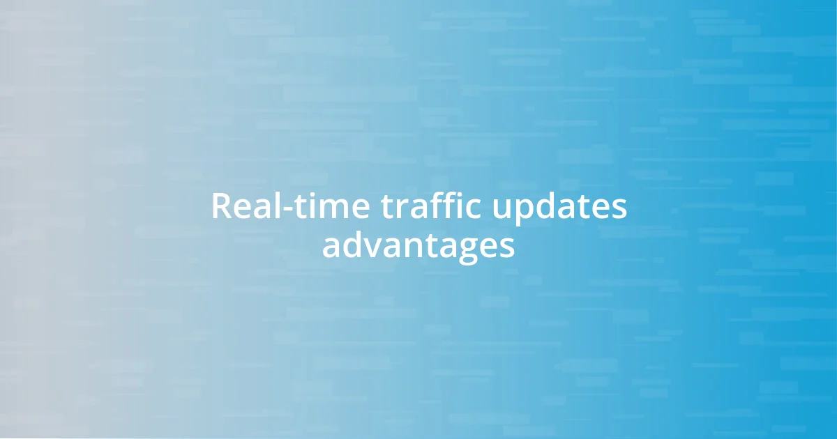 Real-time traffic updates advantages