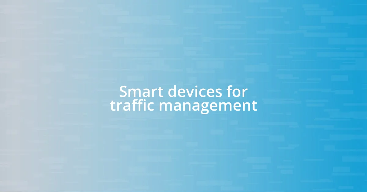 Smart devices for traffic management