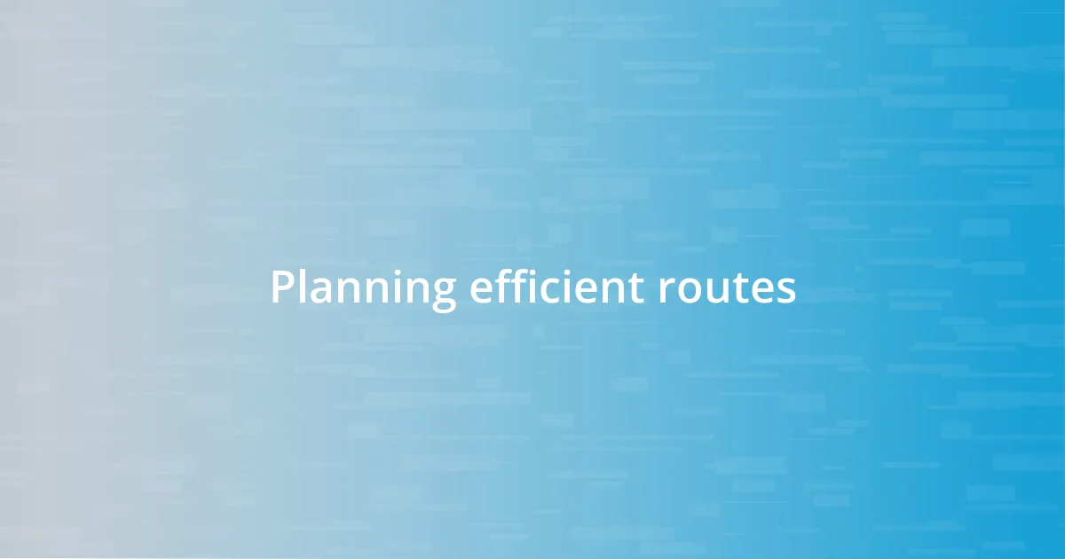 Planning efficient routes