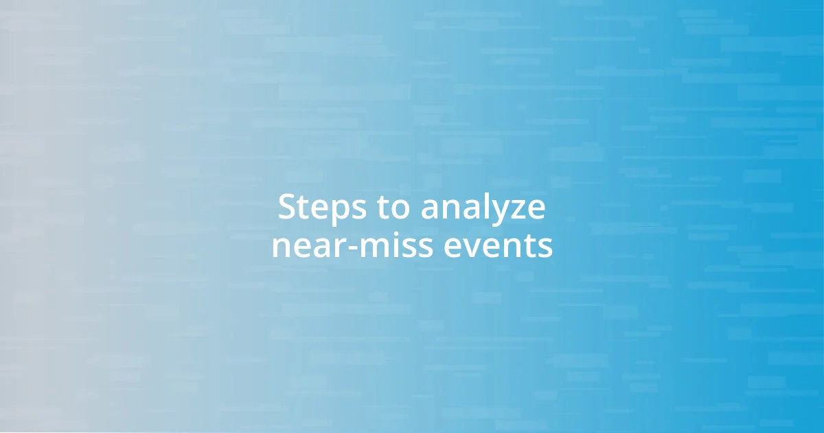 Steps to analyze near-miss events