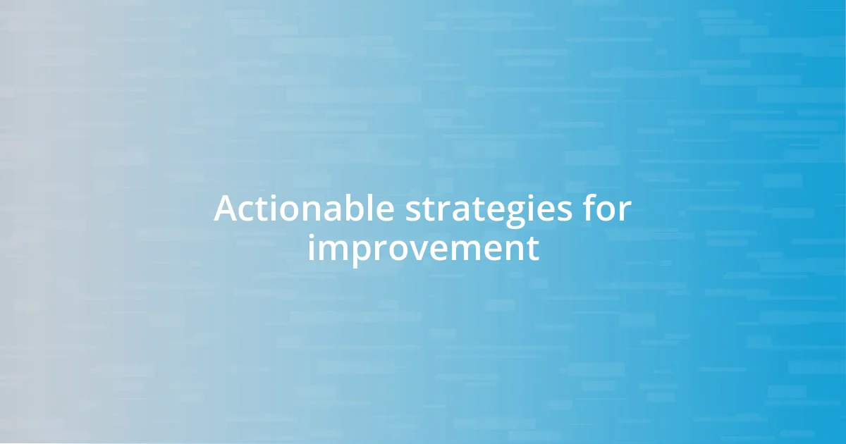 Actionable strategies for improvement