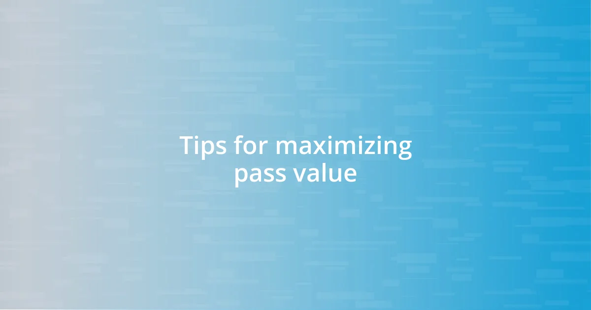 Tips for maximizing pass value