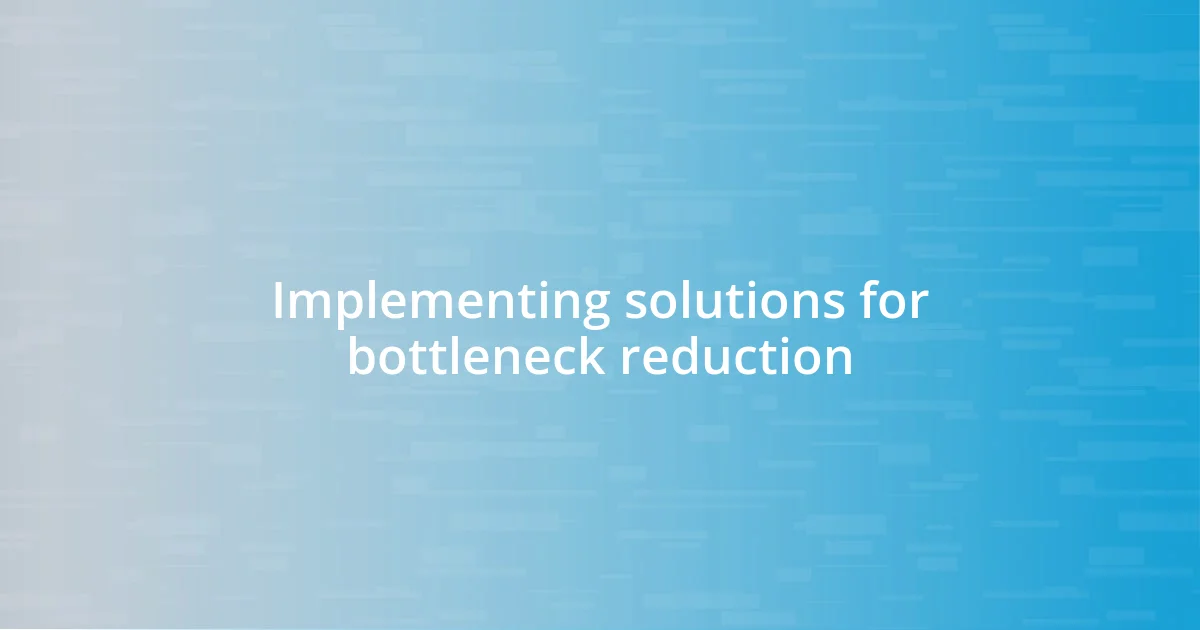 Implementing solutions for bottleneck reduction