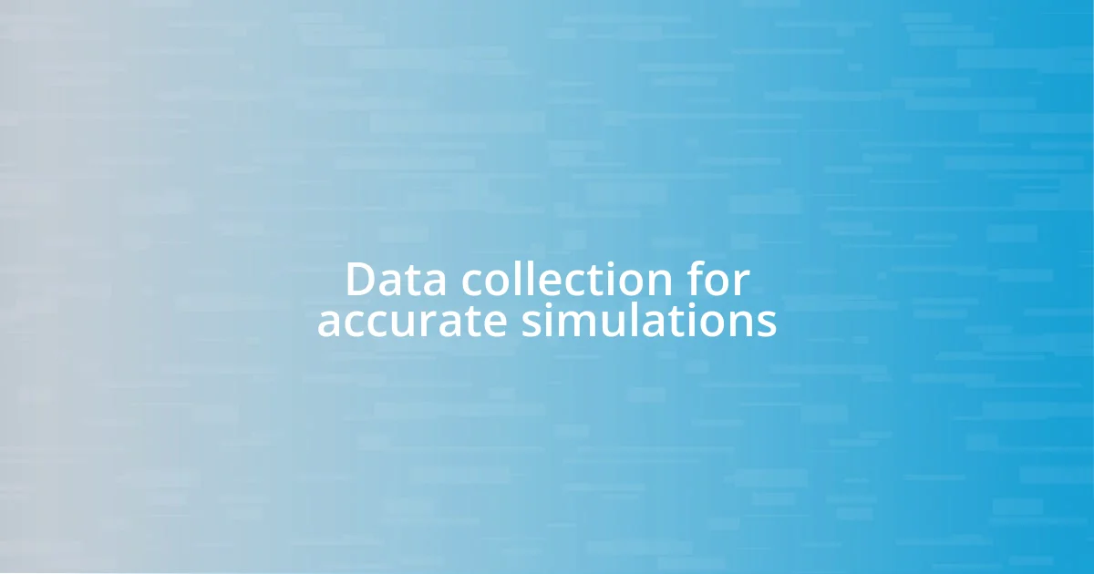 Data collection for accurate simulations