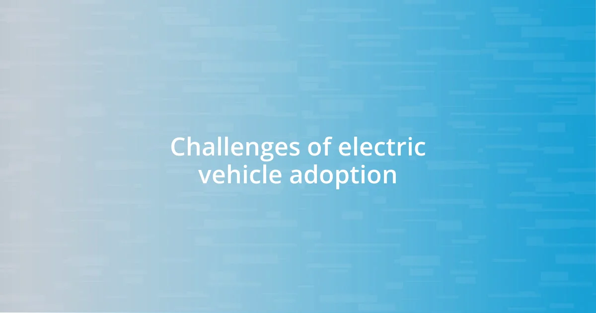 Challenges of electric vehicle adoption