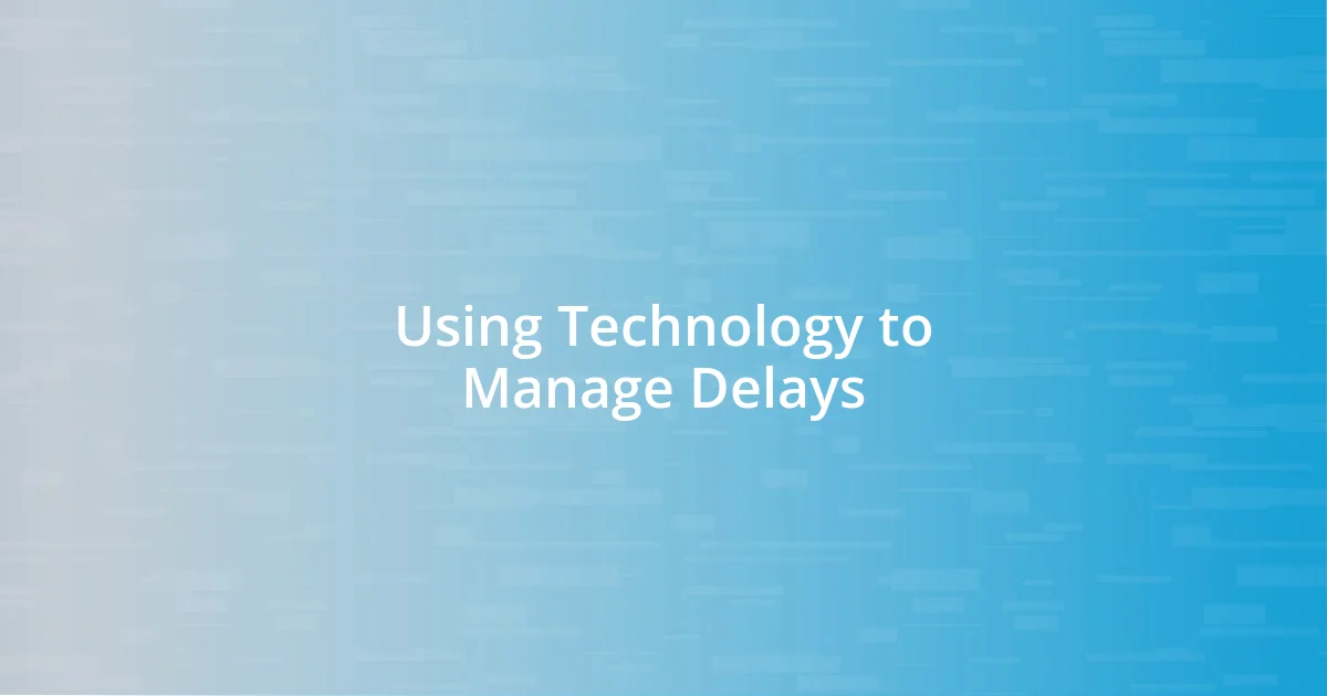 Using Technology to Manage Delays