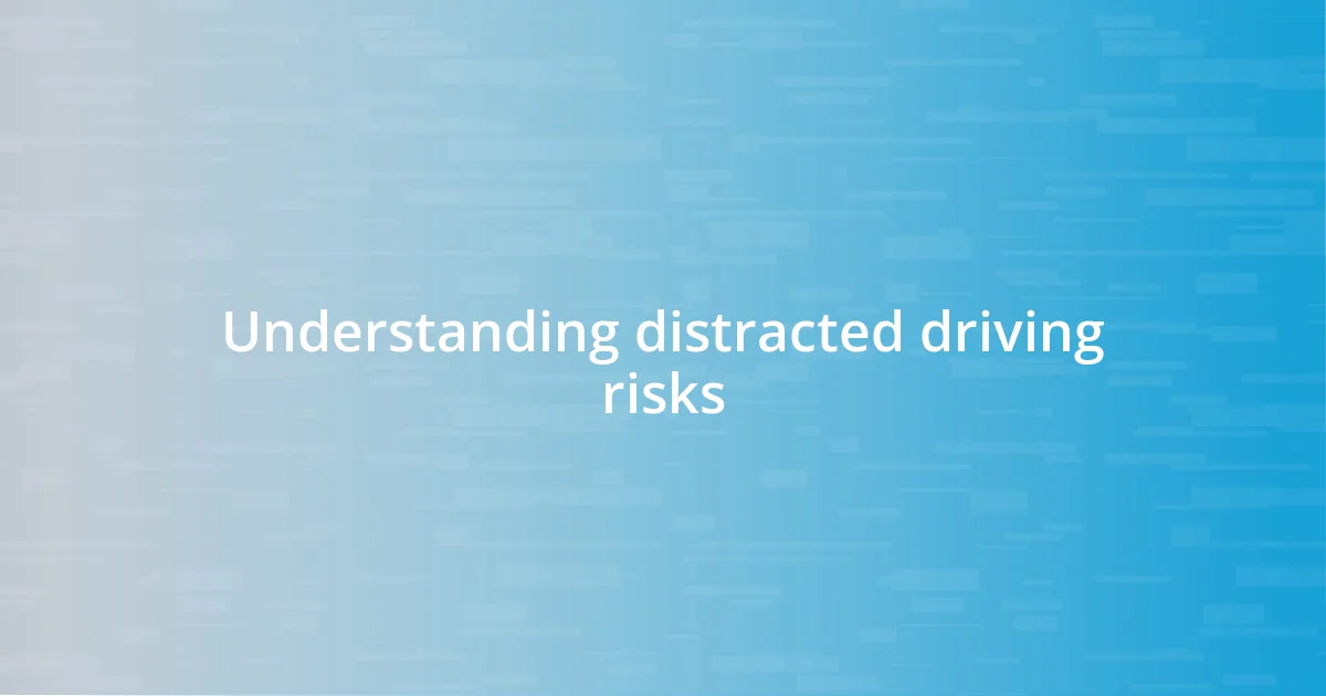 Understanding distracted driving risks