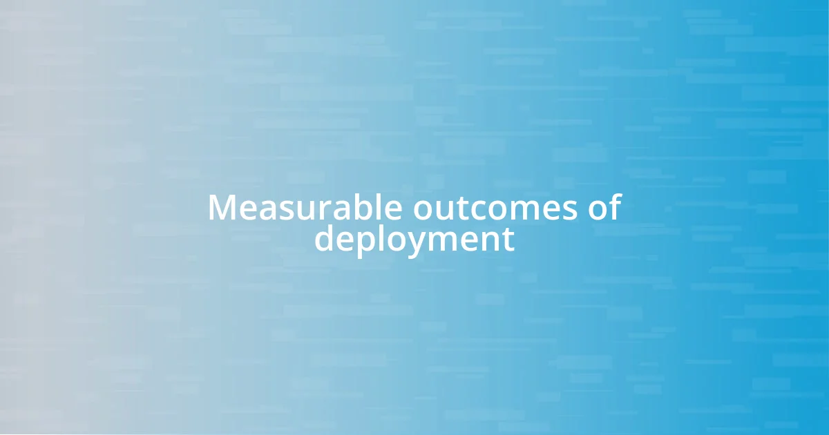 Measurable outcomes of deployment