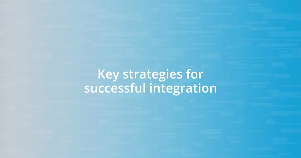 Key strategies for successful integration