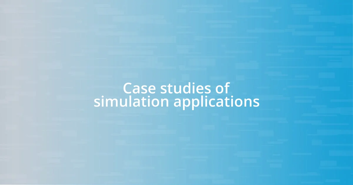 Case studies of simulation applications