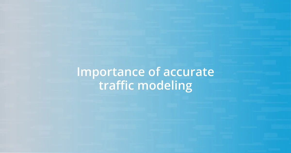 Importance of accurate traffic modeling