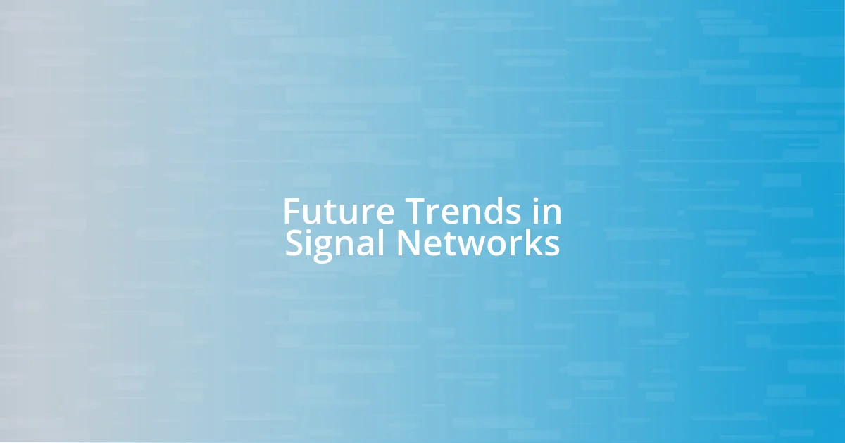 Future Trends in Signal Networks