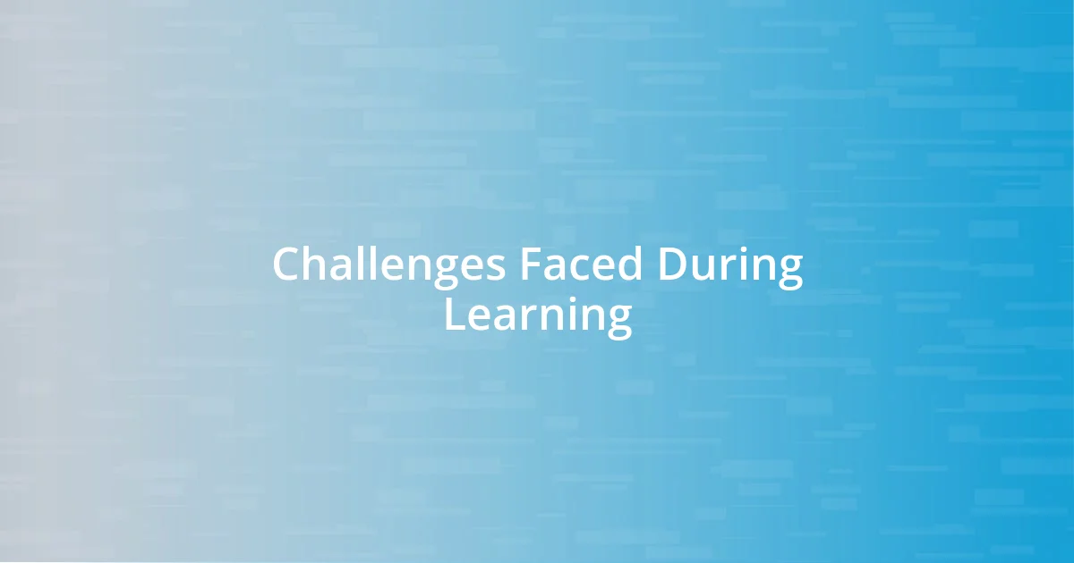 Challenges Faced During Learning