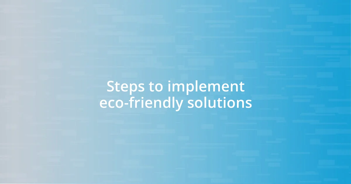 Steps to implement eco-friendly solutions