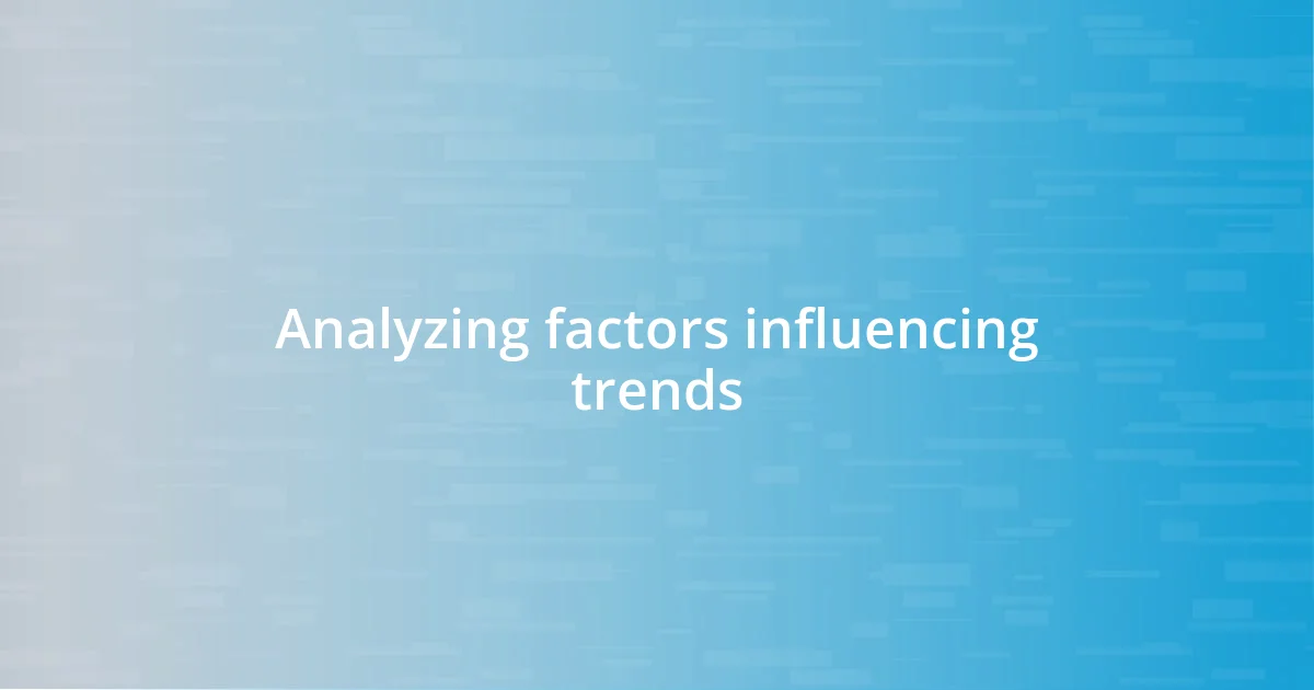 Analyzing factors influencing trends