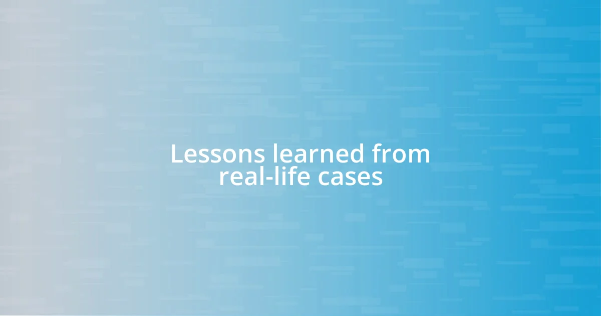 Lessons learned from real-life cases