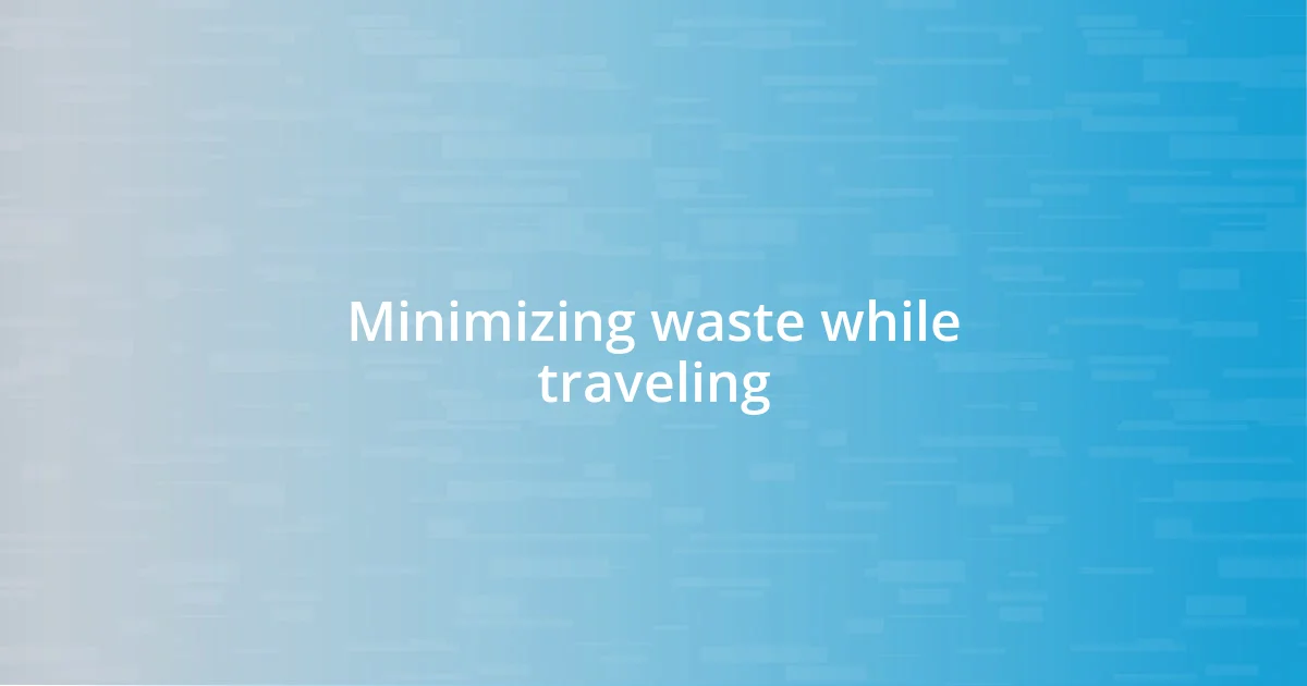 Minimizing waste while traveling