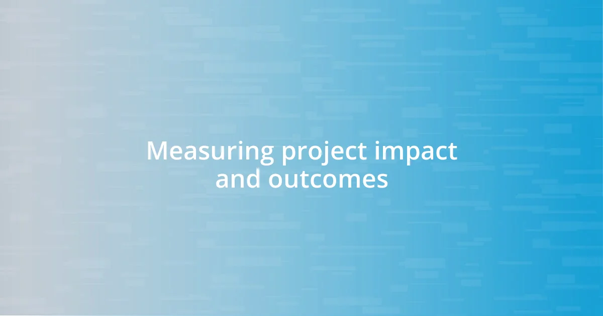 Measuring project impact and outcomes