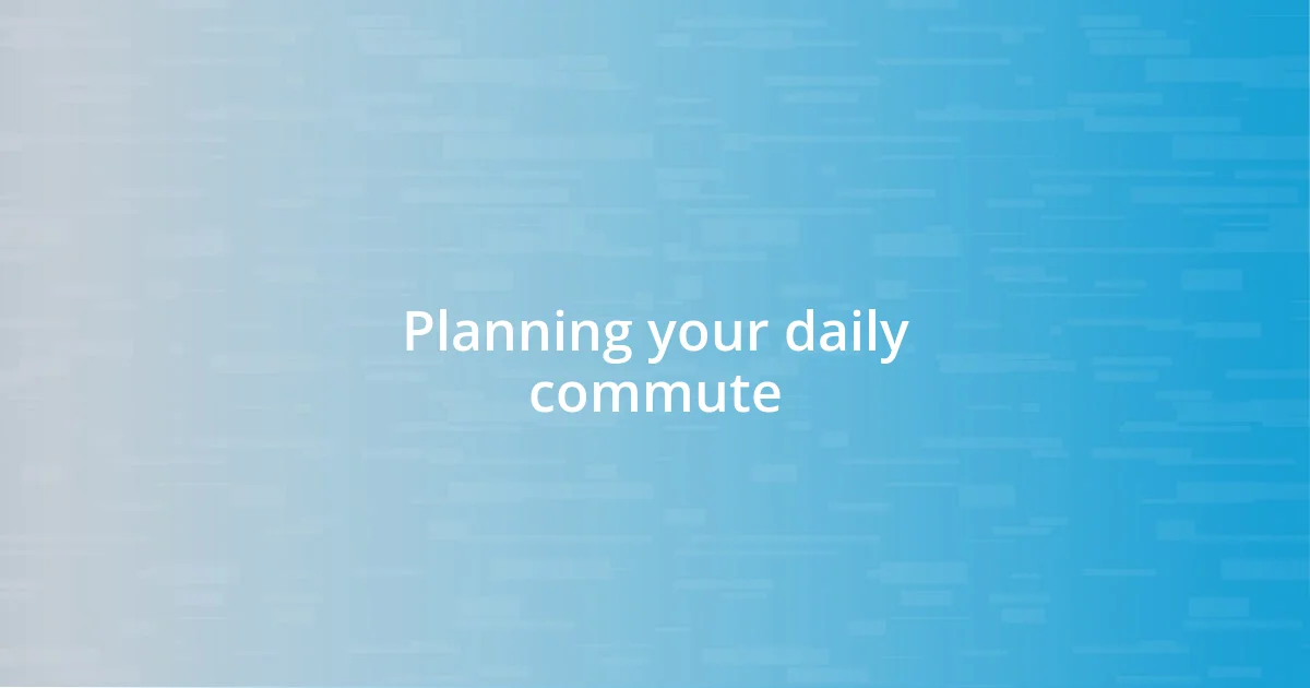 Planning your daily commute