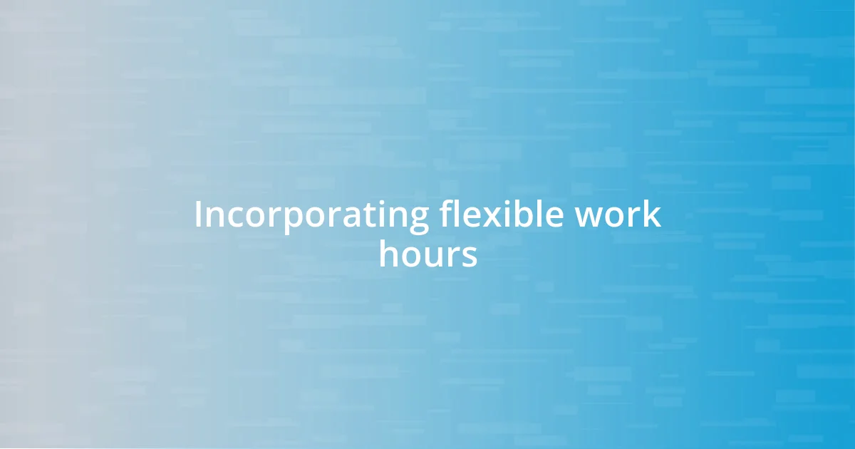 Incorporating flexible work hours