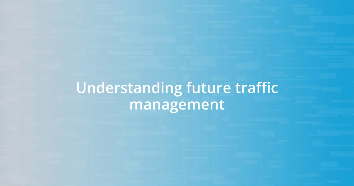 Understanding future traffic management