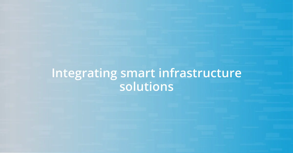 Integrating smart infrastructure solutions