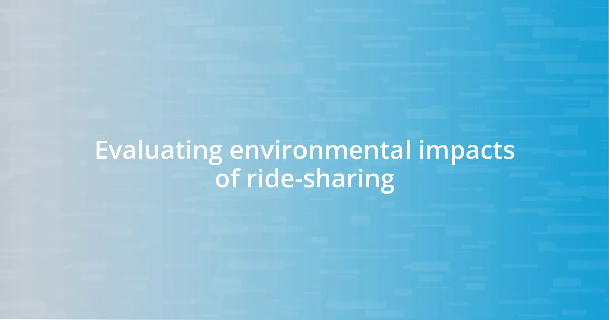 Evaluating environmental impacts of ride-sharing