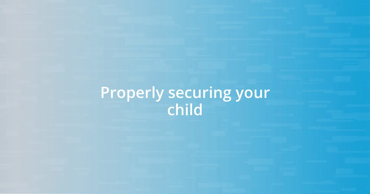 Properly securing your child