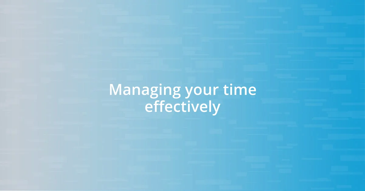 Managing your time effectively