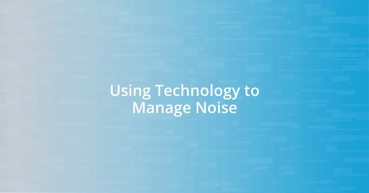 Using Technology to Manage Noise