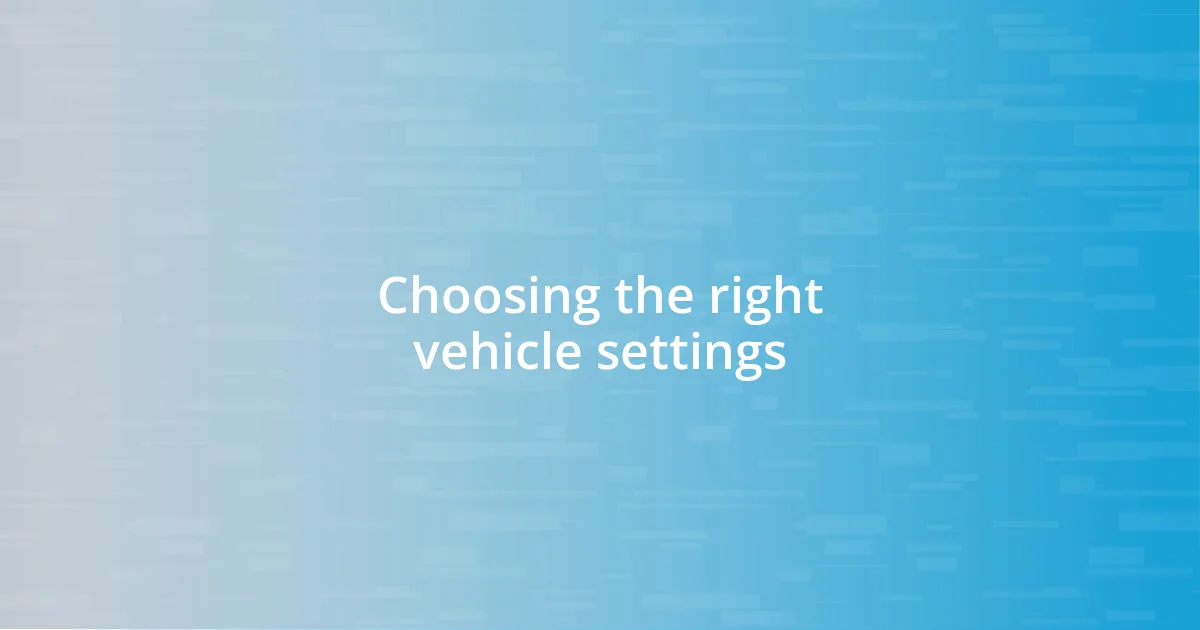 Choosing the right vehicle settings