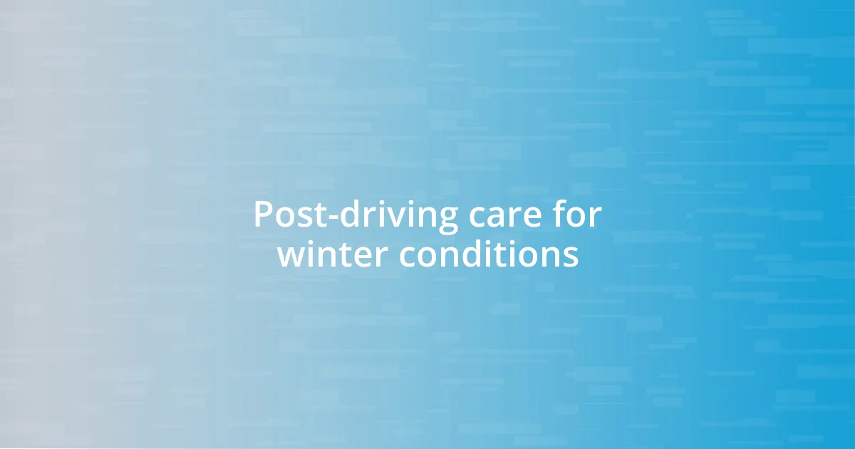 Post-driving care for winter conditions